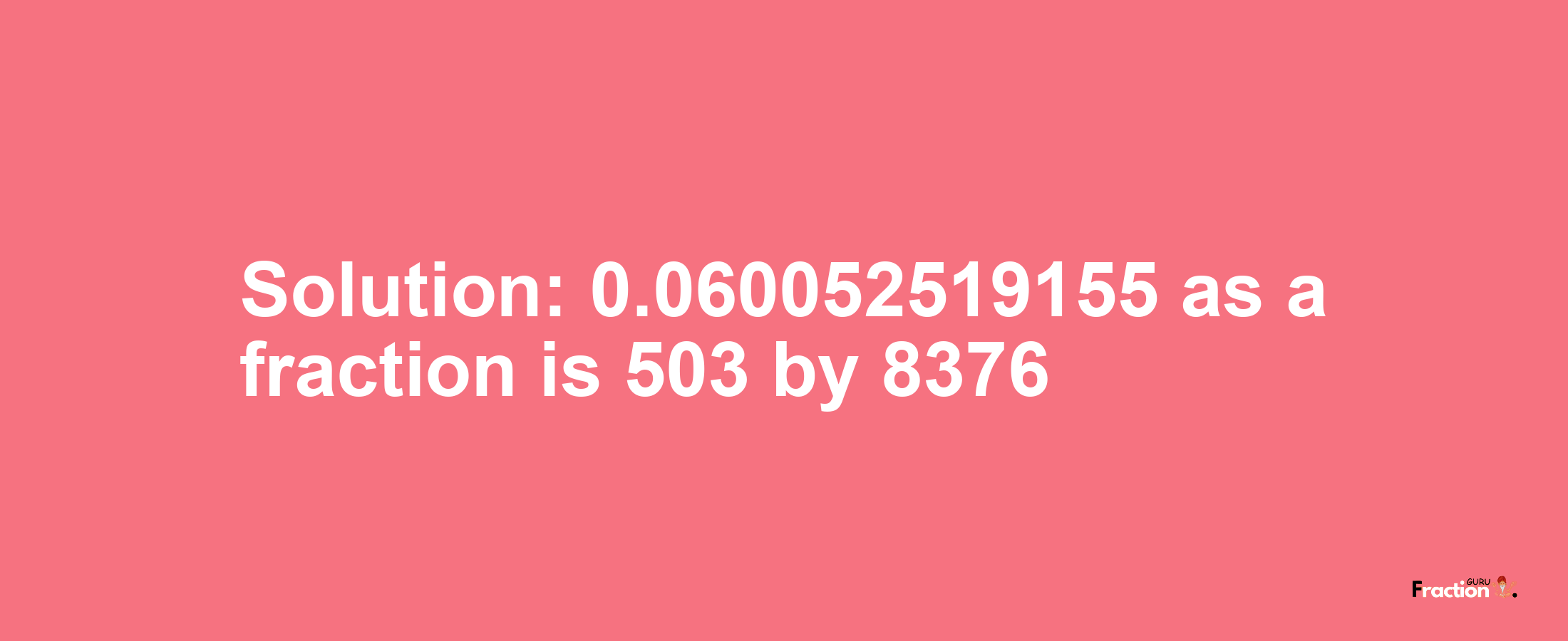 Solution:0.060052519155 as a fraction is 503/8376